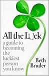 All the Luck: A Guide to Becoming the Luckiest Person You Know