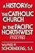 A History of the Catholic Church in the Pacific Northwest, 17... by Wilfred P. Schoenberg