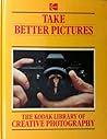 Take Better Pictures (The Kodak Library of Creative Photography)