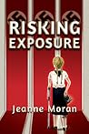 Risking Exposure by Jeanne Moran Risking Exposure by Jeanne Moran
