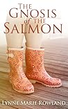 The Gnosis of the Salmon by Lynne Marie Rowland
