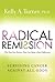 Radical Remission: Surviving Cancer Against All Odds - Uncovering the Nine Key Factors of Spontaneous Remission Through Holistic Healing Practices and Survivor Stories