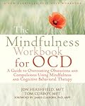 The Mindfulness Workbook for OCD: A Guide to Overcoming Obsessions and Compulsions Using Mindfulness and Cognitive Behavioral Therapy (A New Harbinger Self-Help Workbook)