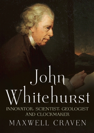 John Whitehurst FRS: Innovator, scientist, geologist and clockmaker