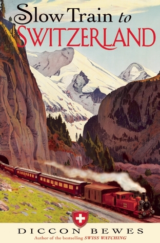 Slow Train to Switzerland: One Tour, Two Trips, 150 Years - and a World of Change Apart (Hardcover)