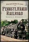 Remembering the Pennsylvania Railroad by Kenneth C. Springirth