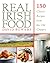 Real Irish Food: 150 Classic Recipes from the Old Country