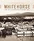 Whitehorse: An Illustrated ...