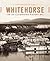 Whitehorse: An Illustrated History