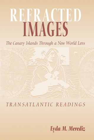 Refracted Images: The Canary Islands Through a New World Lens, Transatlantic Readings (MEDIEVAL AND RENAISSANCE TEXTS AND STUDIES)