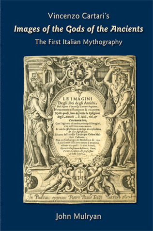 Vincenzo Cartari’s Images of the Gods of the Ancients: The First Italian Mythography (Volume 396) (Medieval and Renaissance Texts and Studies)