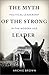 The Myth of the Strong Leader: Political Leadership in the Modern Age