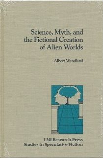 Science, myth, and the fictional creation of alien worlds (Studies in speculative fiction)