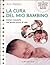La cura del mio bambino. Come crescerlo nel primo anno di vita