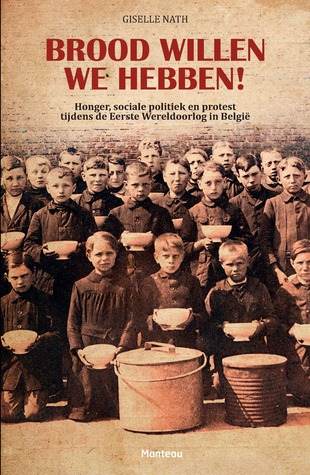Brood willen we hebben! Honger, sociale politiek en protest tijdens de Eerste Wereldoorlog in België.