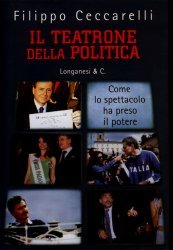 Il teatrone della politica: Come lo spettacolo ha preso il potere