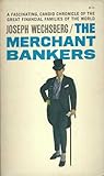The Merchant Bankers: A Fascinating, Candid Chronicle of the Great Financial Families of the World