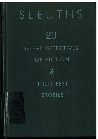 Sleuths : Twenty-three great detectives of fiction and their best stories