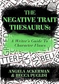 The Negative Trait Thesaurus: A Writer's Guide to Character Flaws