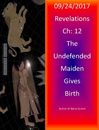 09/24/2017 Revelations 12 The Undefended Maiden gives Birth
