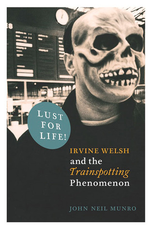 Lust For Life!: Irvine Welsh and the Trainspotting Phenomenon (Paperback)