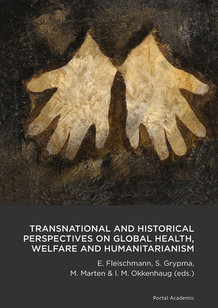 Transnational and Historical Perspectives on Global Health, Welfare and Humanitarianism (Portal Academic)