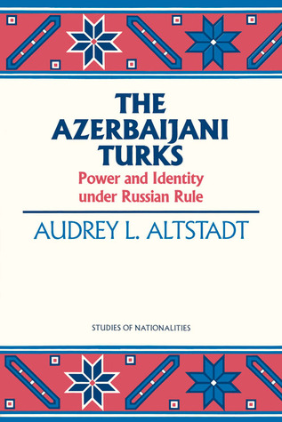 The Azerbaijani Turks: Power and Identity under Russian Rule (Studies of Nationalities) (Volume 410)