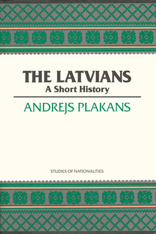 The Latvians: A Short History (Studies of Nationalities) (Volume 422)