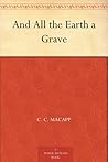 And All the Earth a Grave by C.C. MacApp