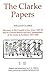 The Clarke Papers: Selections from the Papers of William Clarke, Secretary to the Council of the Army, 1647-1649, and to General Monck and the Commanders of the Army in Scotland, 1651-1660