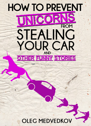 How to Prevent Unicorns from Stealing Your Car and Other Funny Stories (Take a Break & Have a Laugh Series)