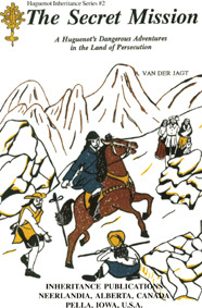 The Secret Mission: A Huguenot's Dangerous Adventures in the Land of Persecution (Huguenot Inheritance Series , No 2)