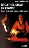 Le XVIIe siècle. 1600-1650 (Le Catholicisme en France, #2) Le XVIIe siècle. 1600-1650 (Le Catholicisme en France, #2)