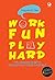 Work Fun Play Hard by Soegeanto Tan Work Fun Play Hard by Soegeanto Tan
