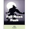 Full Moon Fuck by Kelly Sanders Full Moon Fuck by Kelly Sanders