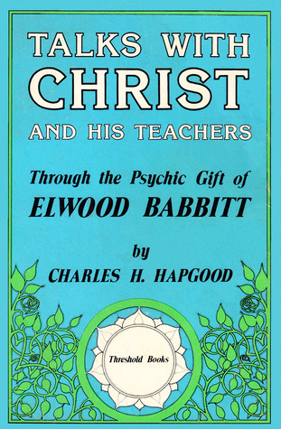 Talks With Christ And His Teachers: Through the Psychic Gift of Elwood Babbitt