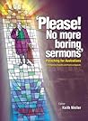 Please! No More Boring Sermons: Preaching for Australians - Contemporary Insights and Practical Aspects Please! No More Boring Sermons: Preaching for Australians - Contemporary Insights and Practical Aspects
