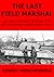 The Last Field Marshal. One Man's Struggle Between Duty and Conscience During World War II