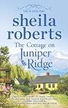 The Cottage on Juniper Ridge by Sheila Roberts