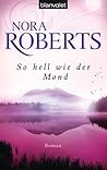 So hell wie der Mond by Nora Roberts