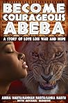 Become Courageous Abeba: A Story of Love, Loss, War and Hope Become Courageous Abeba: A Story of Love, Loss, War and Hope