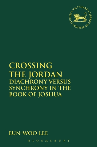 Crossing the Jordan: Diachrony Versus Synchrony in the Book of Joshua (The Library of Hebrew Bible/Old Testament Studies, 578)