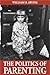 Politics of Parenting by William B. Irvine