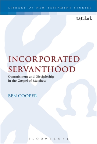 Incorporated Servanthood: Commitment and Discipleship in the Gospel of Matthew (The Library of New Testament Studies)