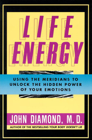 Life Energy: Using the Meridians to Unlock the Hidden Power of Your Emotions (Paperback)
