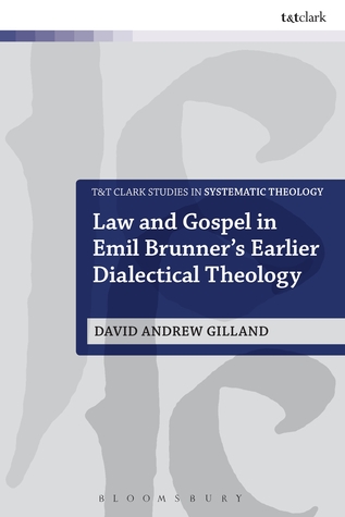 Law and Gospel in Emil Brunner's Earlier Dialectical Theology (T&T Clark Studies in Systematic Theology, 22)