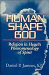 The Human Shape of God: Religion in Hegel's Phenomenology of Spirit The Human Shape of God: Religion in Hegel's Phenomenology of Spirit