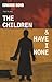 The Children & Have I None