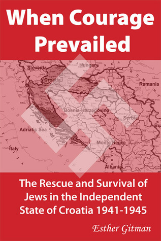 When Courage Prevailed: The Rescue and Survival of Jews in the Independent State of Croatia 1941-1945 (Paperback)