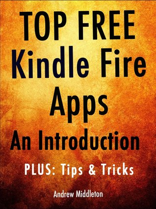 Top Free Kindle Fire Apps: An Introduction, Plus Tips & Tricks (Kindle Edition)